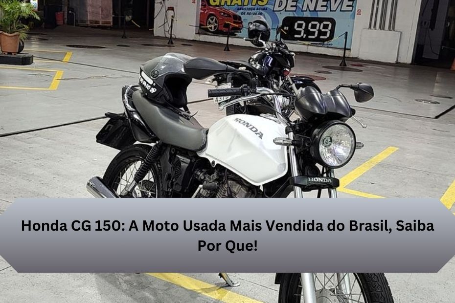 Honda CG 150: A Moto Usada Mais Vendida do Brasil, Saiba Por Que!