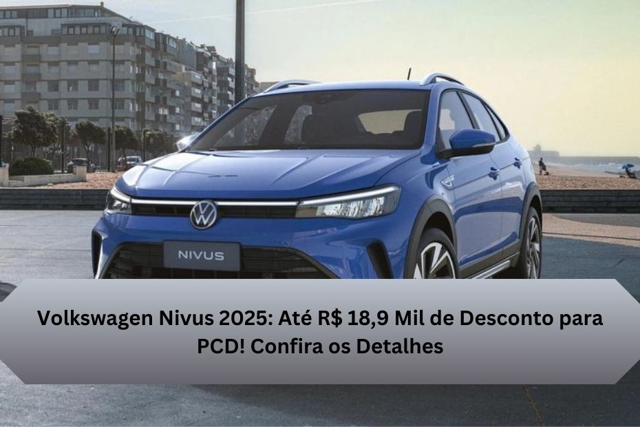 Volkswagen Nivus 2025: Até R$ 18,9 Mil de Desconto para PCD! Confira os Detalhes