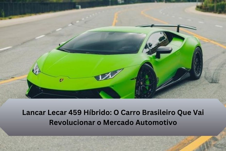 Lancar Lecar 459 Híbrido: O Carro Brasileiro Que Vai Revolucionar o Mercado Automotivo