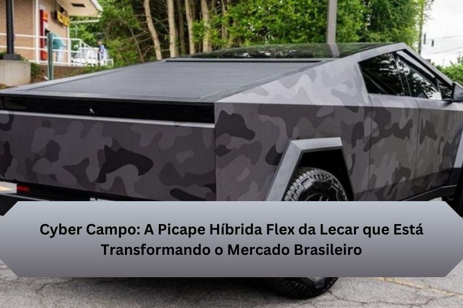 Cyber Campo: A Picape Híbrida Flex da Lecar que Está Transformando o Mercado Brasileiro