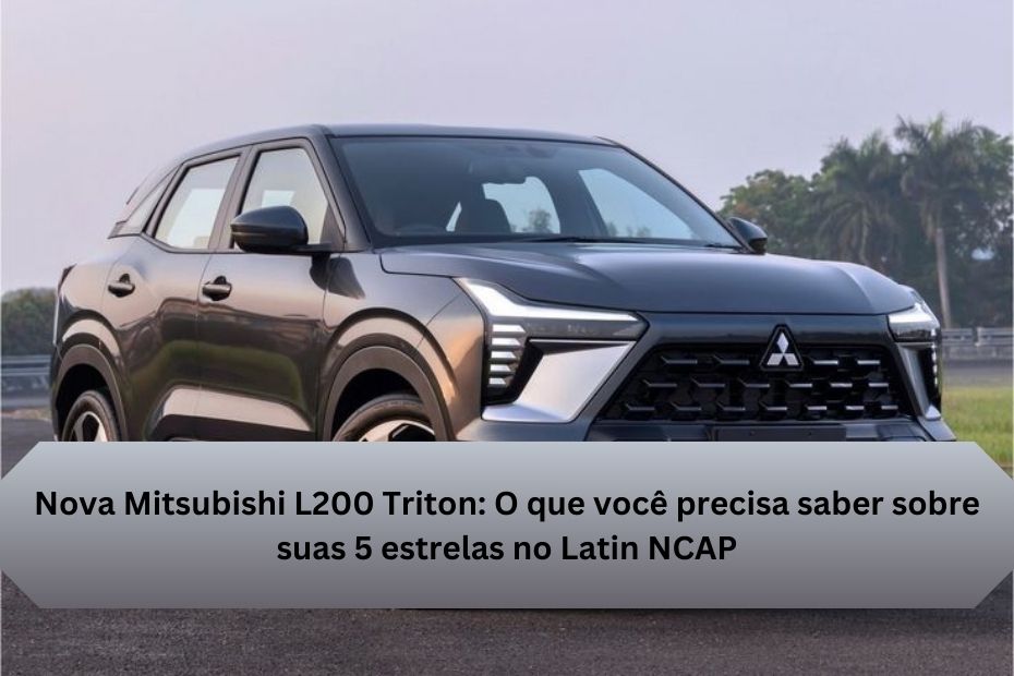 Nova Mitsubishi L200 Triton: O que você precisa saber sobre suas 5 estrelas no Latin NCAP