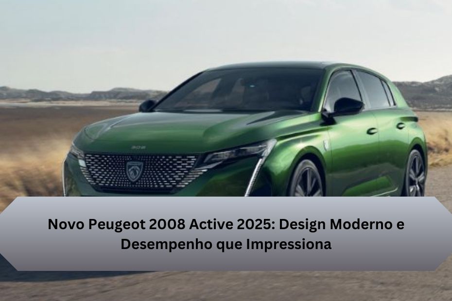 Novo Peugeot 2008 Active 2025: Design Moderno e Desempenho que Impressiona