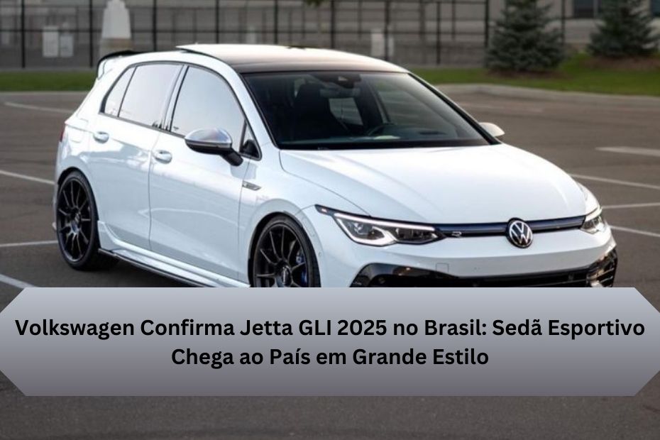 Volkswagen Confirma Jetta GLI 2025 no Brasil: Sedã Esportivo Chega ao País em Grande Estilo