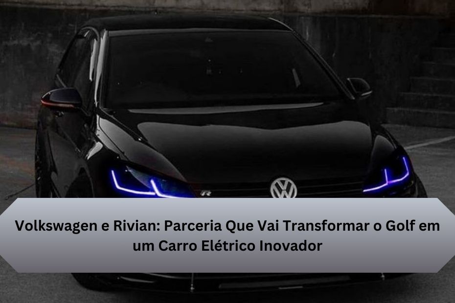 Volkswagen e Rivian: Parceria Que Vai Transformar o Golf em um Carro Elétrico Inovador