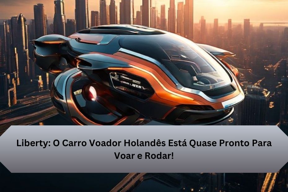 Liberty: O Carro Voador Holandês Está Quase Pronto Para Voar e Rodar!